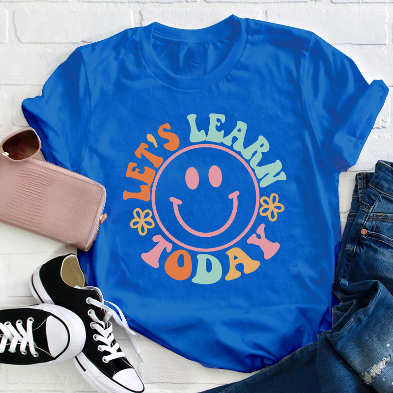 Let's Learn Today Teacher T-Shirt