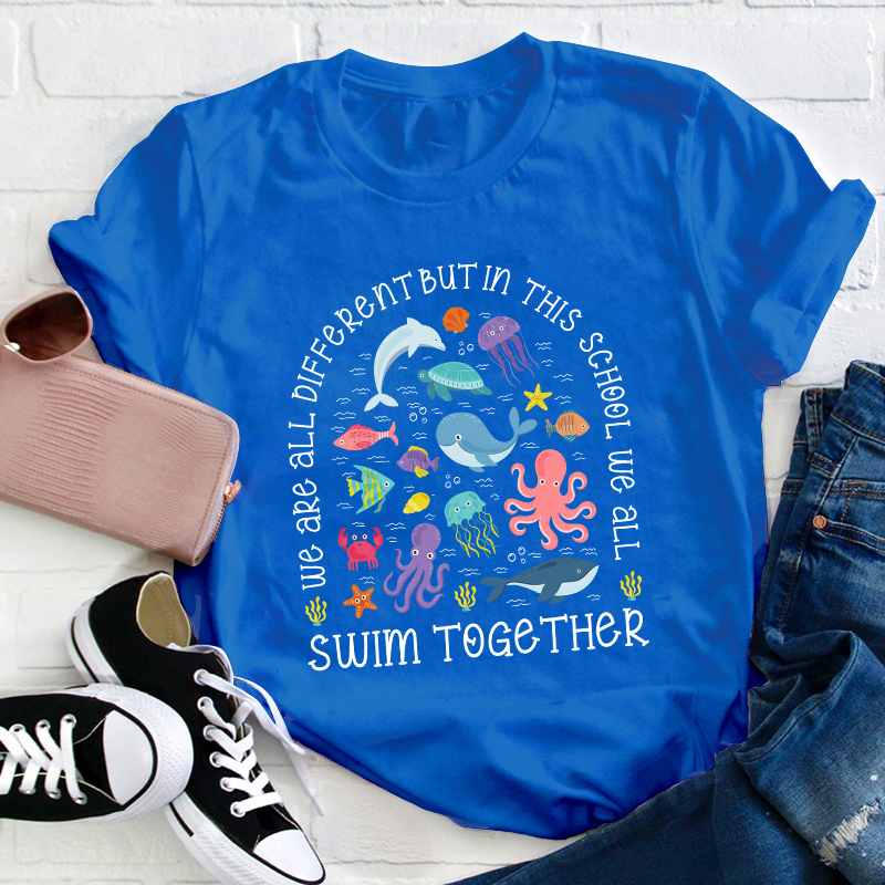 We All Different But In This School We All Swim Together Teacher T-Shirt