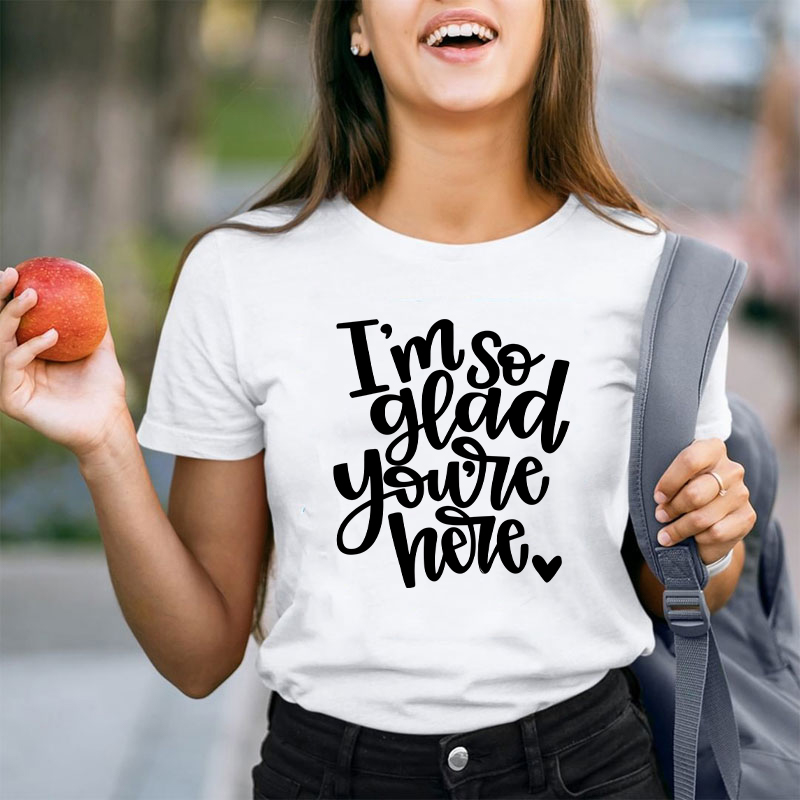 I Am So Glad You Are Here Teacher T-Shirt