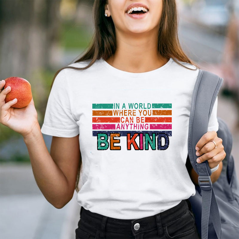 In A World Where You Can Be Anything Be Kind Teacher T-Shirt
