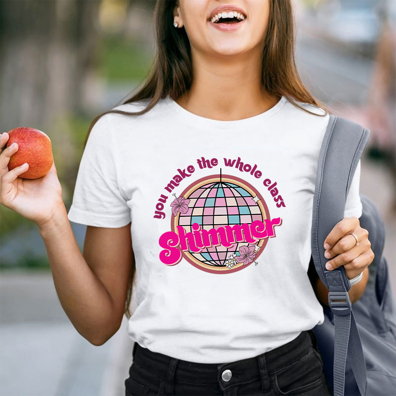 You Make The Whole Class Shimmer Teacher T-Shirt