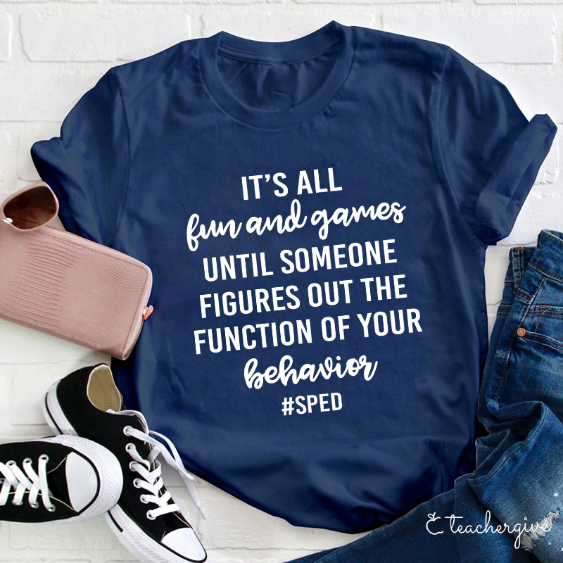 It's All Fun And Games Until Someone Figures Out The Function Of Your Behavior Teacher T-Shirt