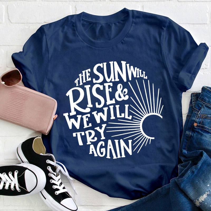 The Sun Well Rise And We Will Try Again Teacher T-Shirt