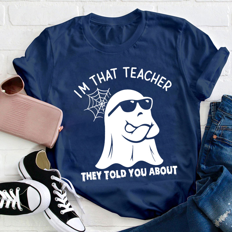 I'm That Teacher They Told You About Teacher T-Shirt