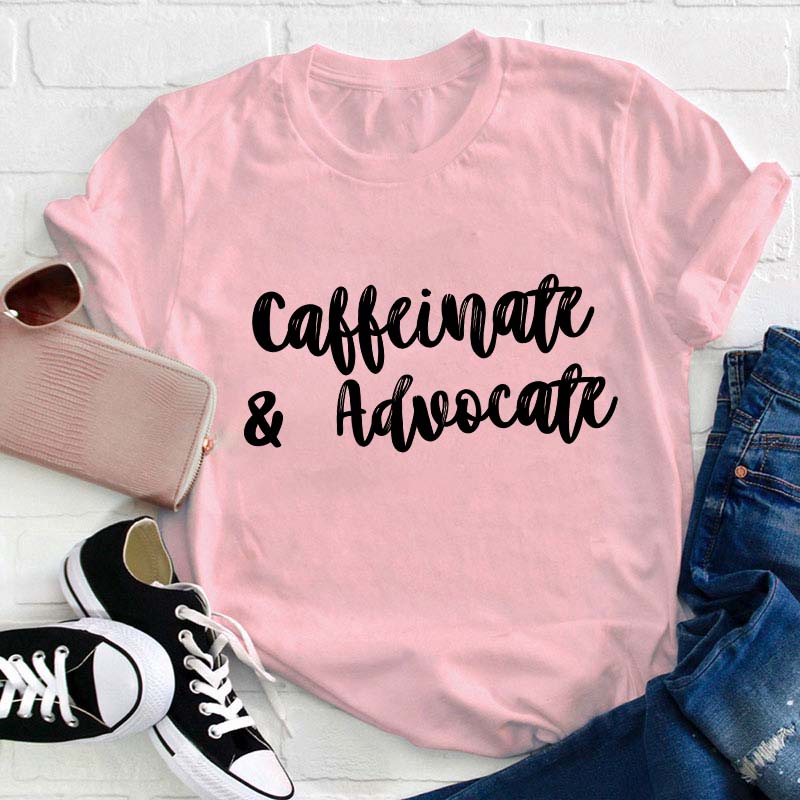 Caffeinate And Advovate Teacher T-Shirt