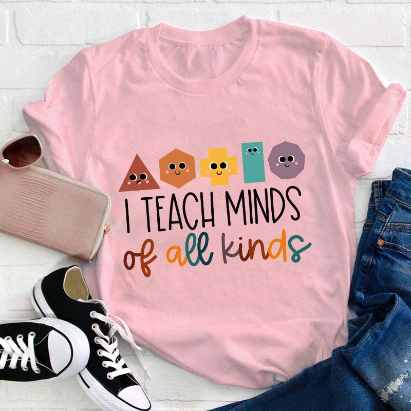 I Teach Minds Of All Kinds Teacher T-Shirt
