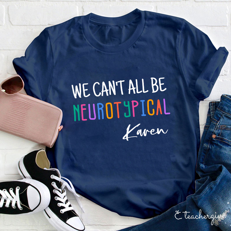 We Can't All Be Neurotypical Teacher T-Shirt
