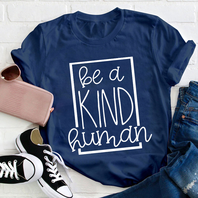 Be A Kind Human Teacher T-Shirt