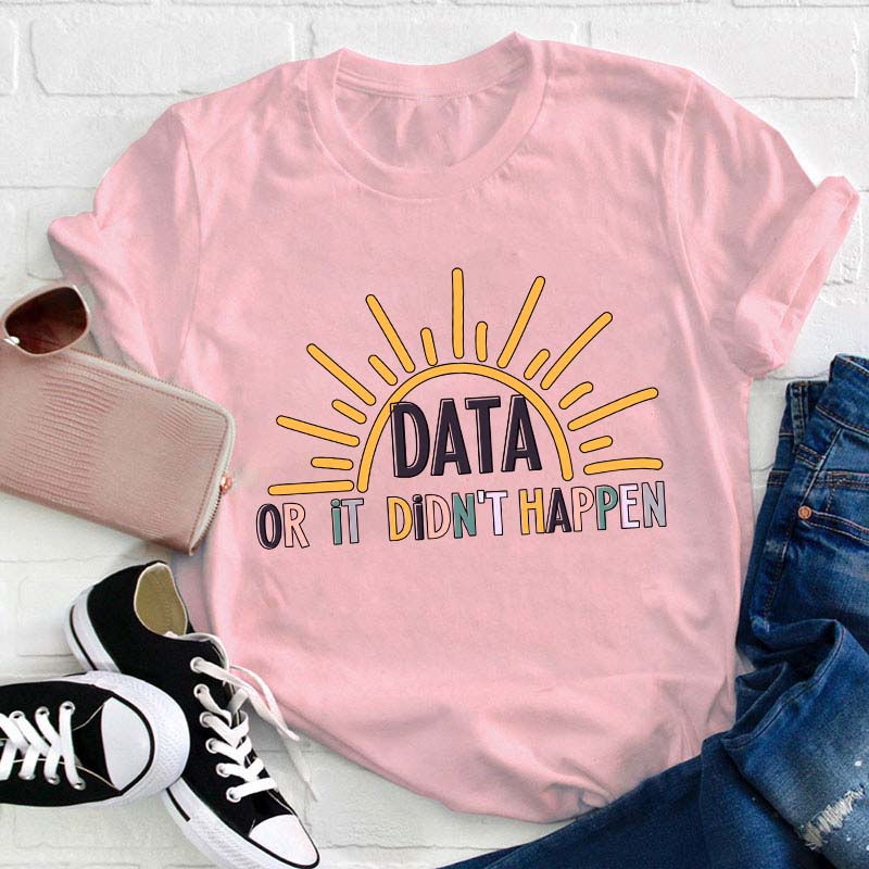 Data Or It Didn't Happen Teacher T-Shirt
