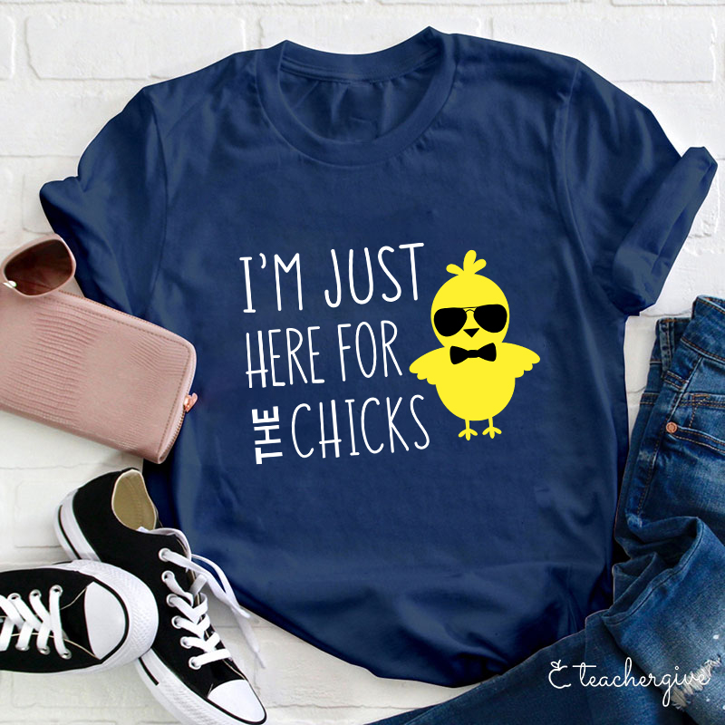 I'm Just Here For The Chicks Teacher T-Shirt