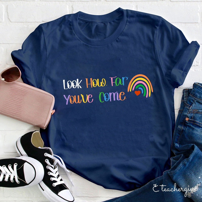 Look How Far You've Come Teacher T-Shirt