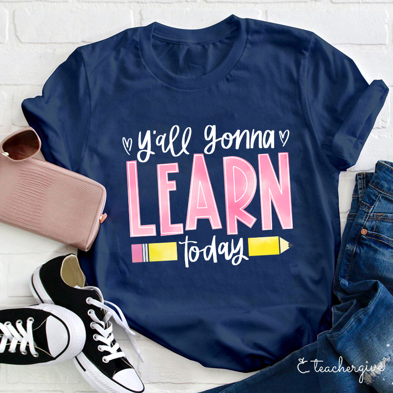 You'll Gonna Learn Today T-Shirt