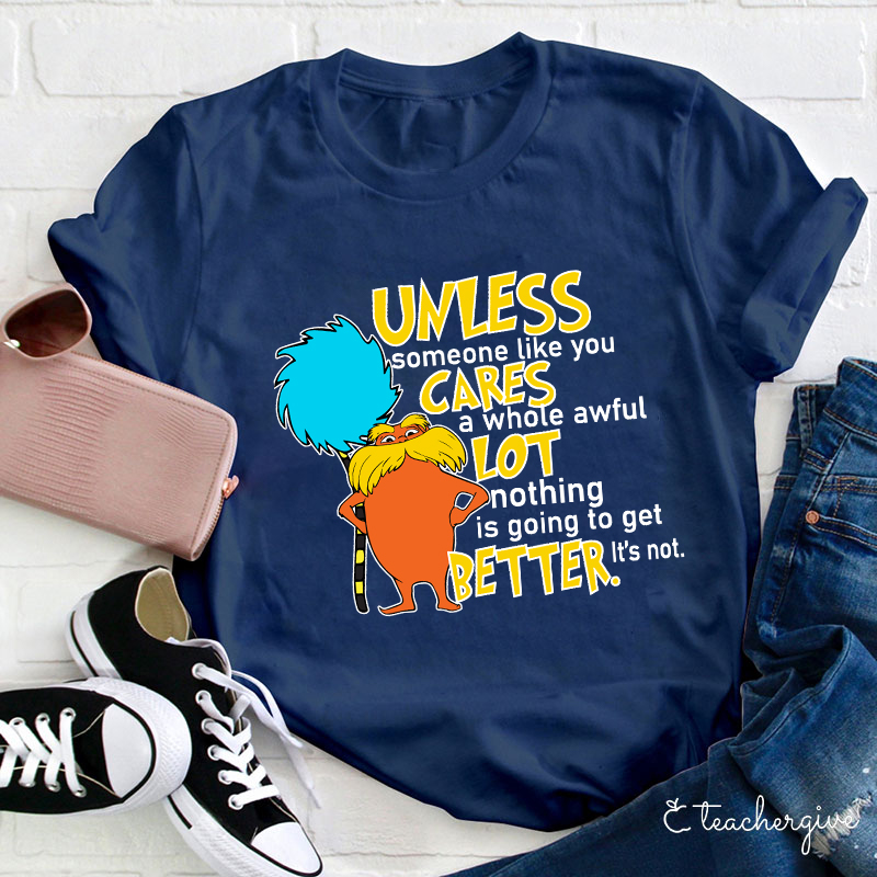 Unless Someone Like You Cares A Whole Awful Lot Nothing Is Going To Get Better It's Not Teacher T-Shirt