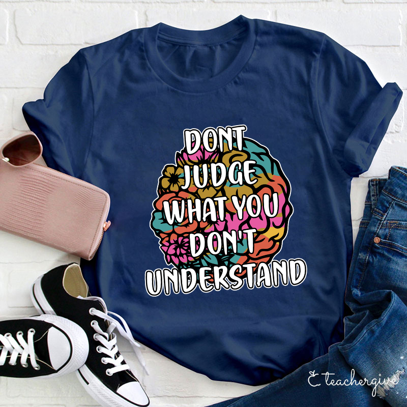 Don't Judge What You Don't Understand Teacher T-Shirt