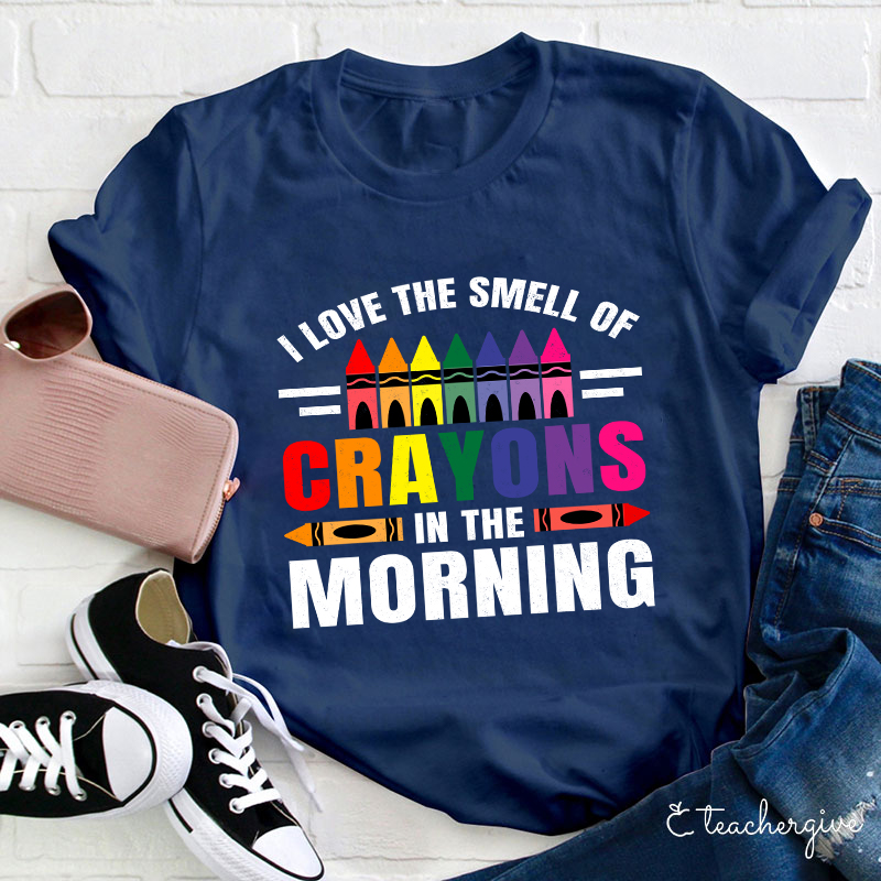 I Love The Smell Of Crayons In The Morning Teacher T-Shirt