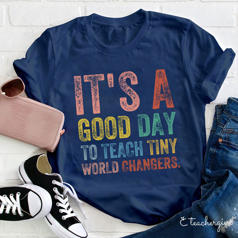 It's A Good Day To Teach Tiny World Changers Teacher T-Shirt