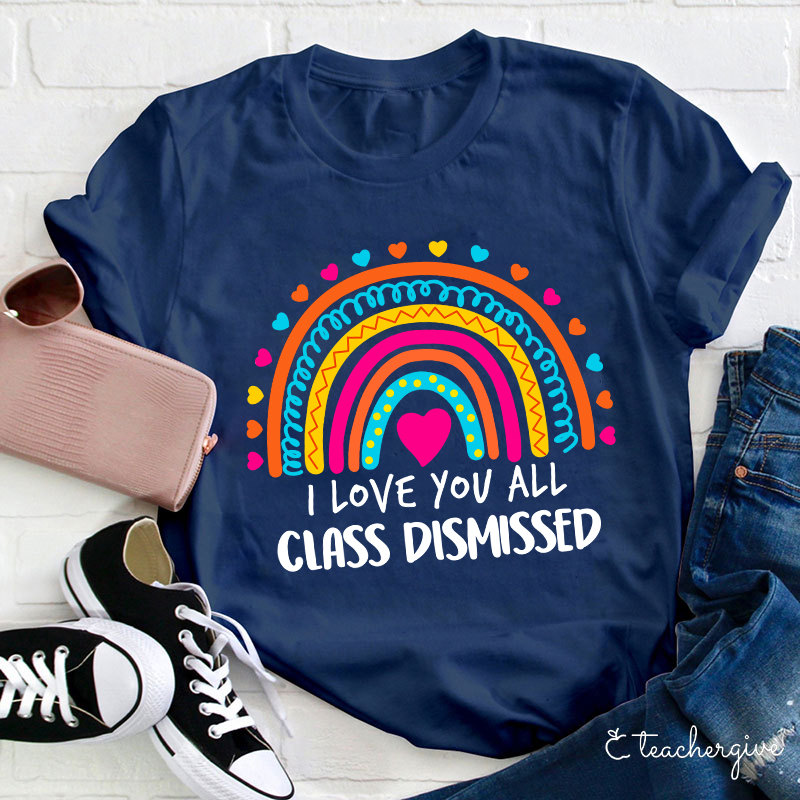 I Love You All Class Dismissed Teacher T-Shirt