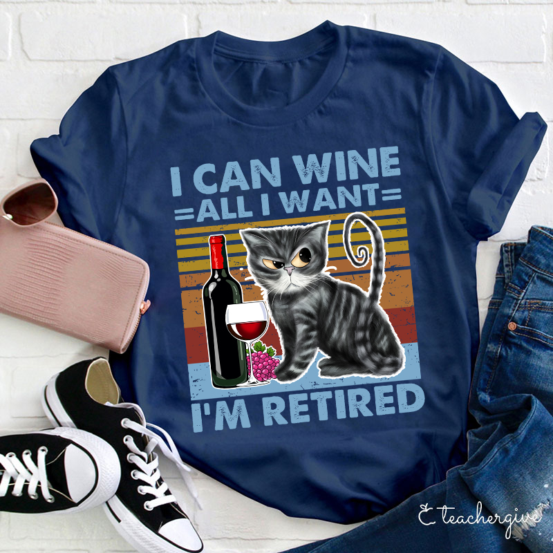 I Can Wine All I Want I'm Retired T-Shirt