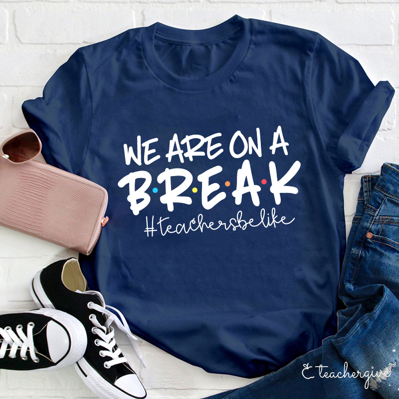 We Are On A Break Teacher T-Shirt
