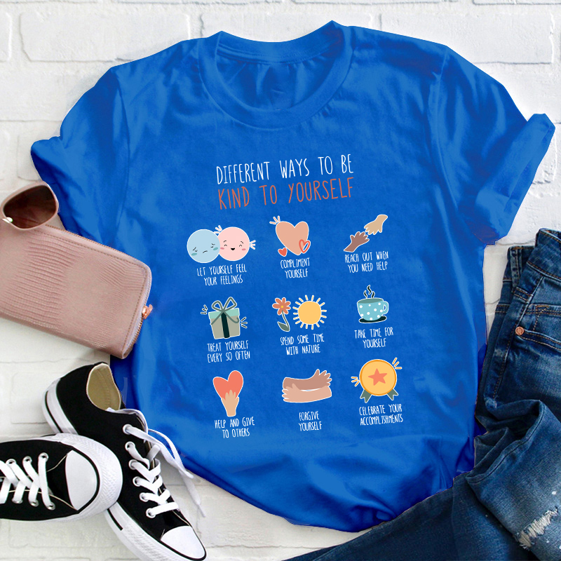 Different Ways To Be Kind To Yourself Teacher T-Shirt