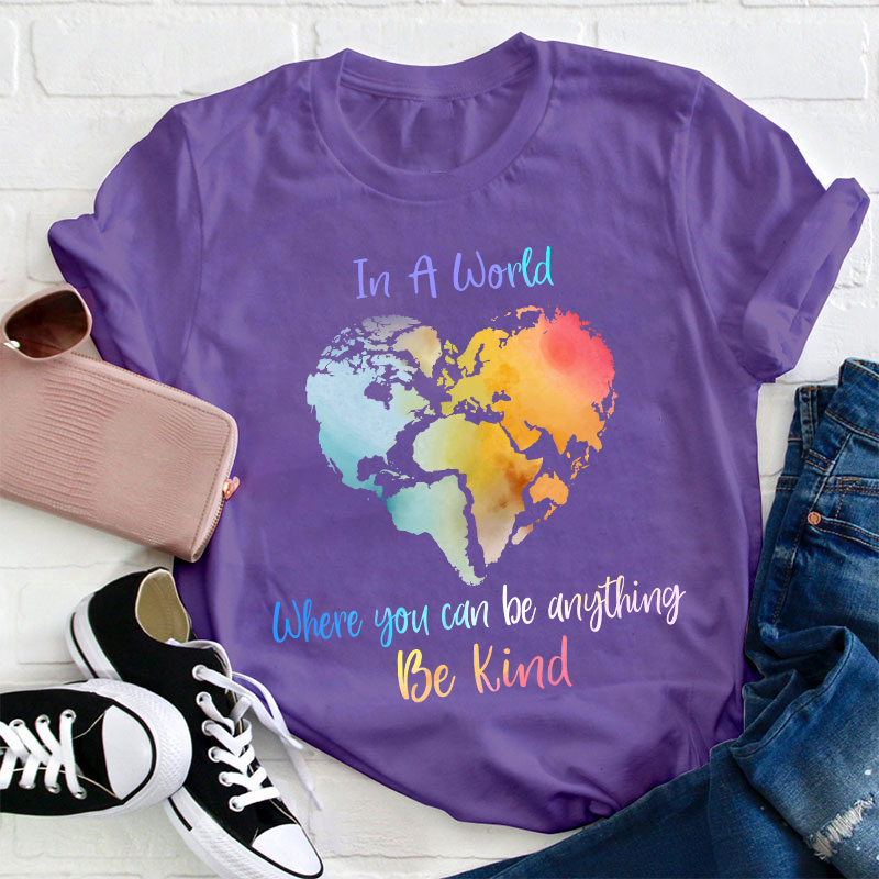 In A World Where You Can Be Anything Be Kind Teacher T-Shirt