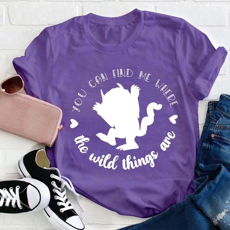You Can Find Me Where The Wild Things Are Teacher T-Shirt