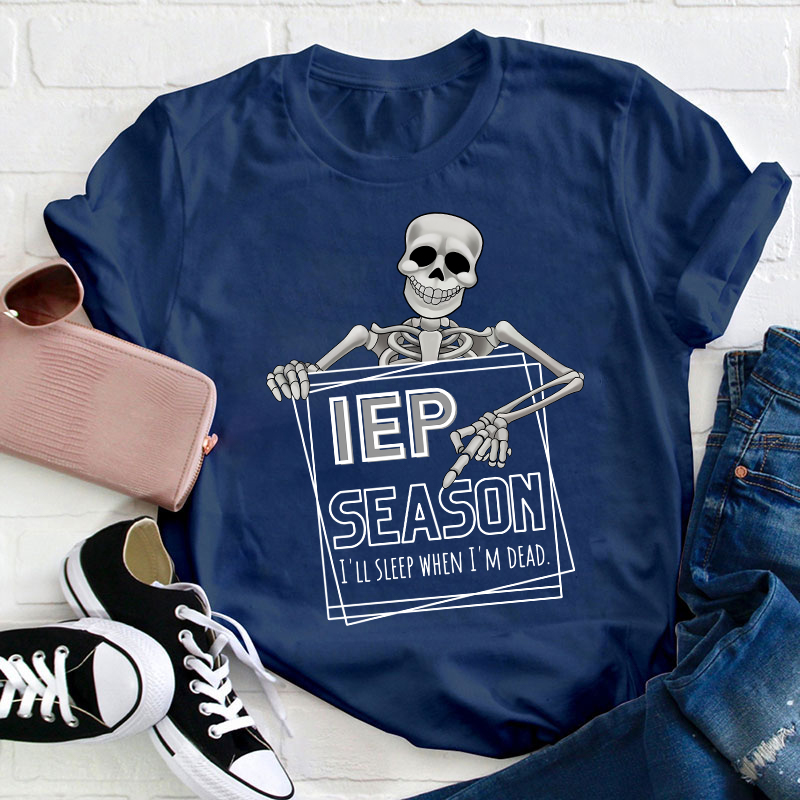 IEP Season I'll Sleep When I'm Dead Teacher T-Shirt