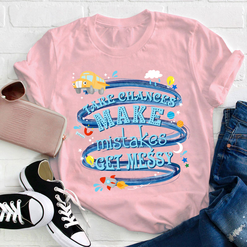 Take Chances Make Mistakes Get Messy Teacher T-Shirt