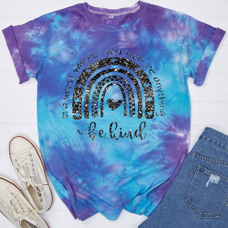 In A World Where You Can Be Anything Be Kind Teacher Tie-dye T-Shirt