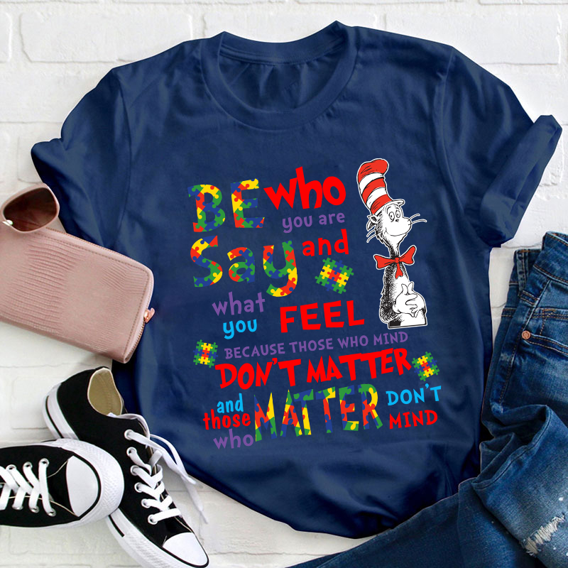 Be Who You Are Say And What You Feel Teacher T-Shirt