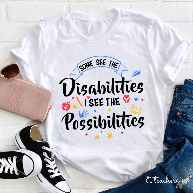 Some See The Disabilities I See The Possibilities T-Shirt