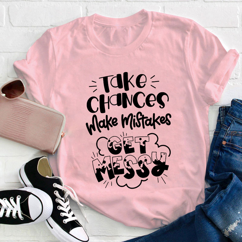 Take Chances Make Mistakes Get Messy Teacher T-Shirt