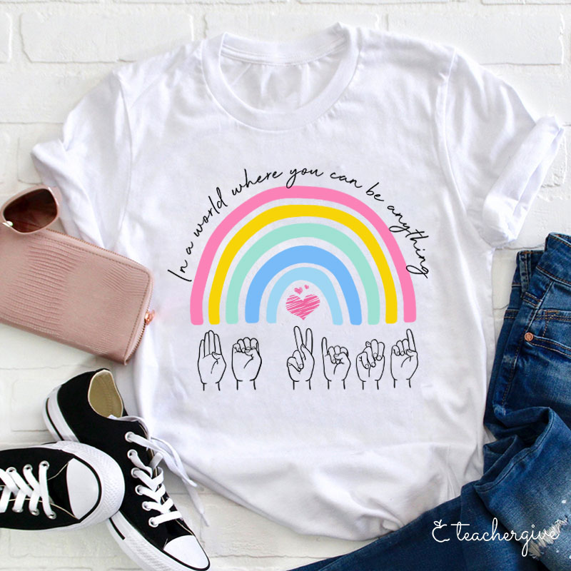 Rainbow Be Kind Sign Language In A World Where You Can Be Anything Teacher T-Shirt