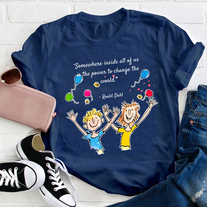 Somewhere Inside All Of Us Is The Power To Change The World Teacher T-Shirt