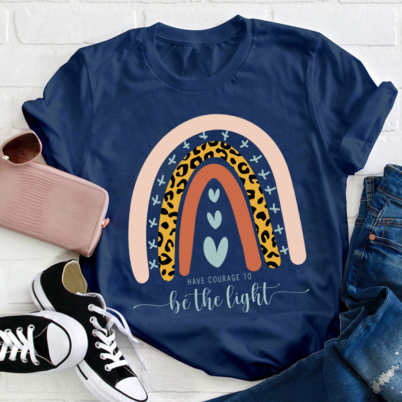 Have Courage To Be The Light Teacher T-Shirt