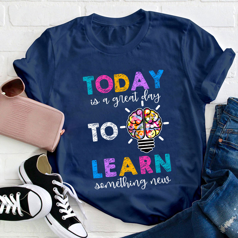 Today Is A Great Day To Learn Something New Teacher T-Shirt