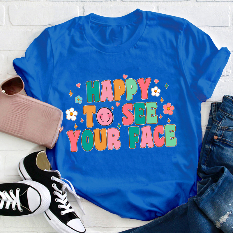 Happy To See Your Face Teacher T-Shirt