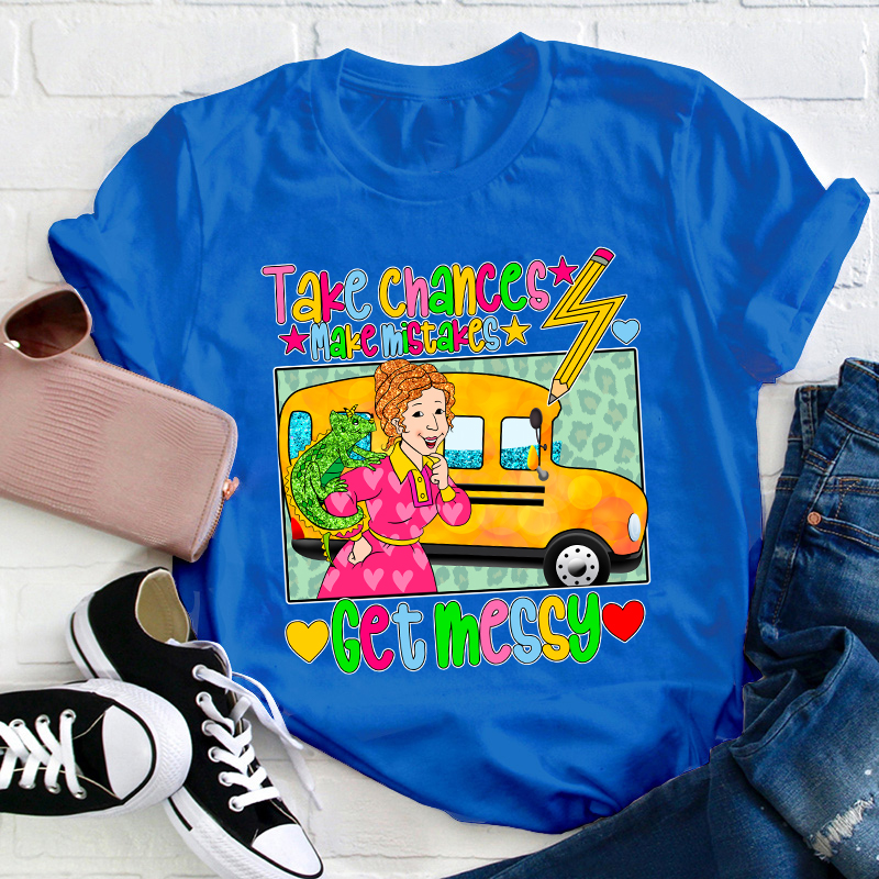 Take Chances Make Mistakes Get Messy Teacher T-Shirt