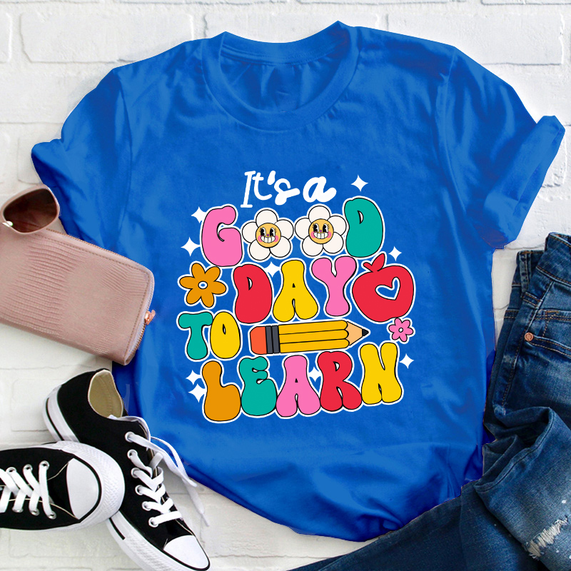 It's A Good Day To Learn Teacher T-Shirt