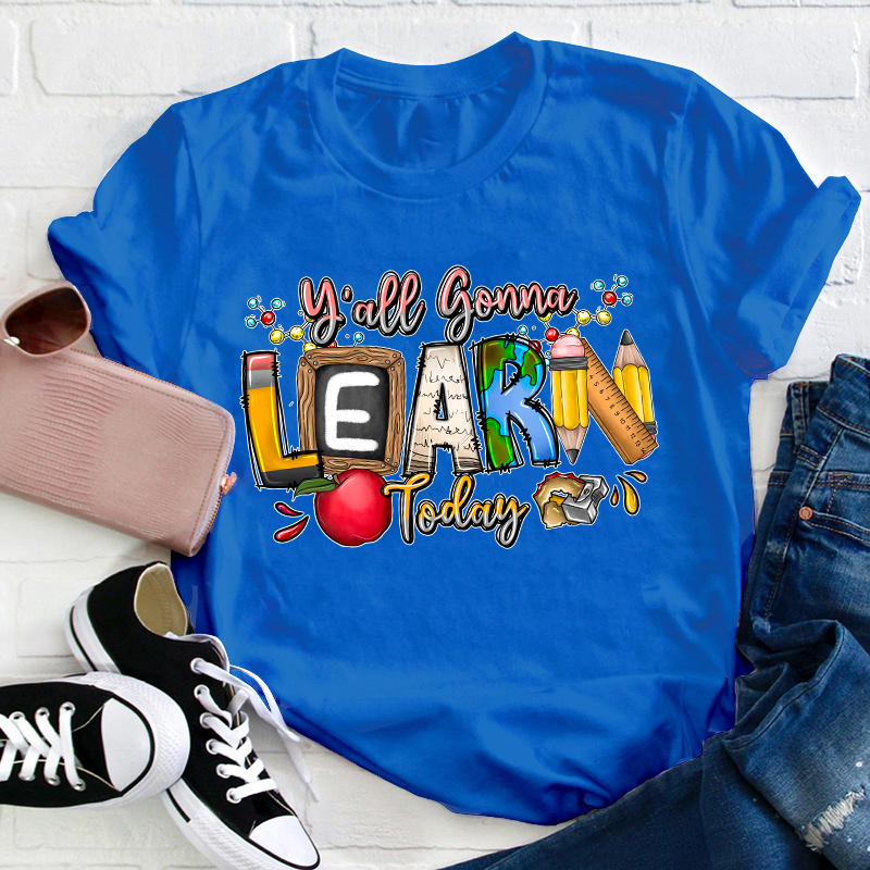 You All Gonna Learn Today Teacher T-Shirt