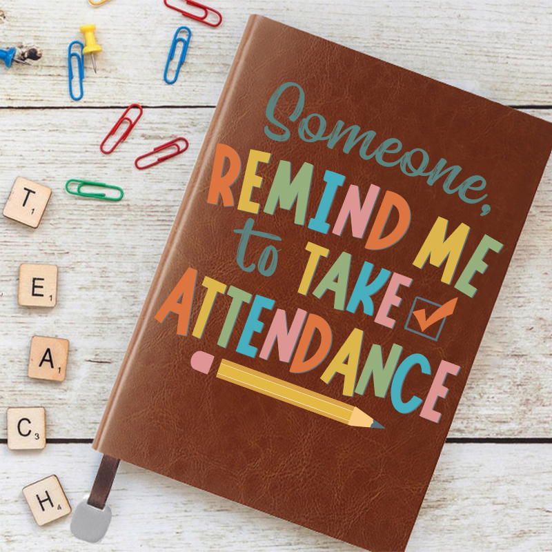 Someone Remind Me To Take Attendance Notebook