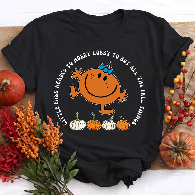 Little Miss Headed To Hobby Lobby To Buy All The Fall Things Teacher T-Shirt