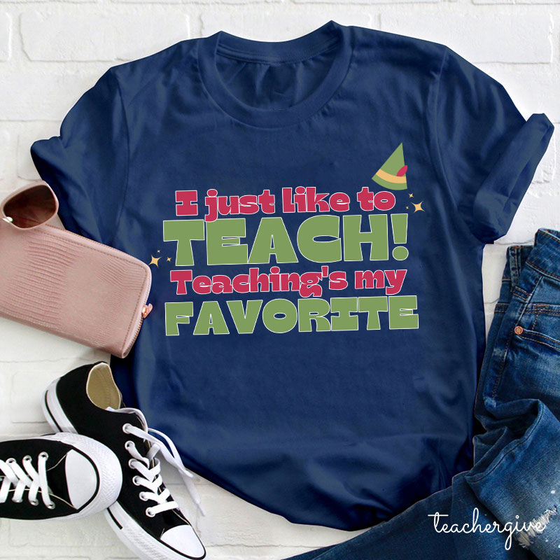 I Just Like To Teach Teaching's My Favorite Teacher T-Shirt