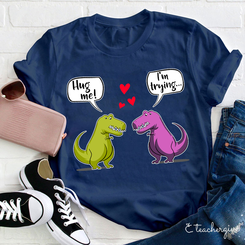 Hug Me I'm Trying Teacher T-Shirt