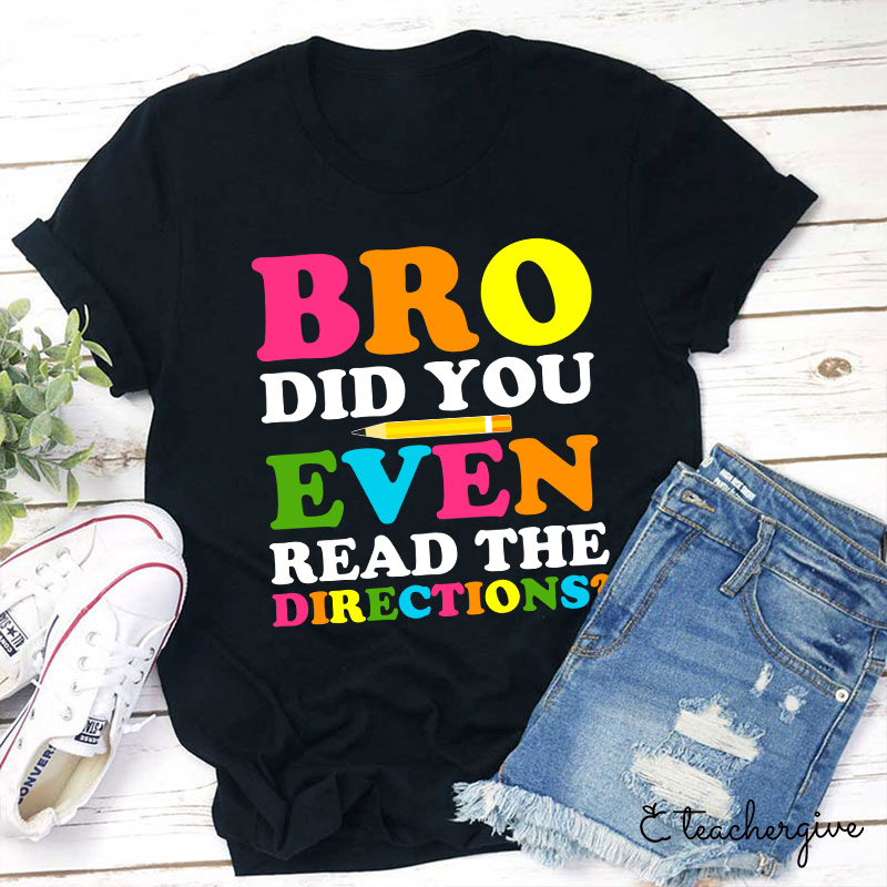 Bro Did You Even Read The Directions Teacher T-Shirt