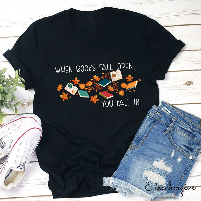 When Books Fall Open You Fall In Teacher T-Shirt