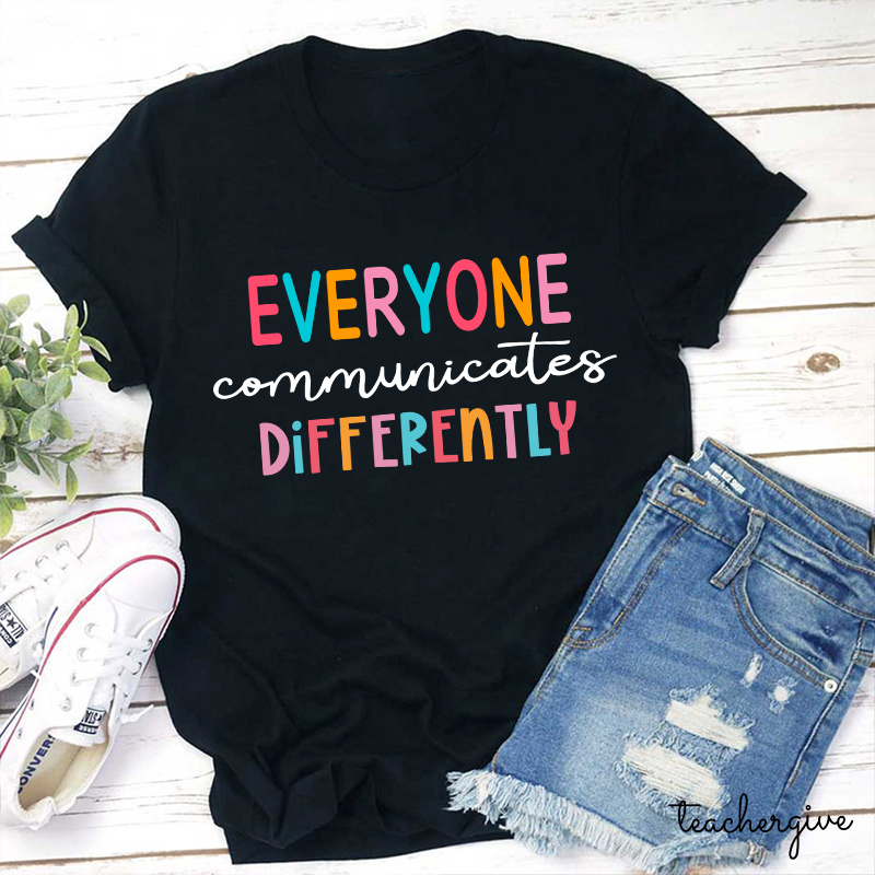 Everyone Communicates Differently Teacher T-Shirt