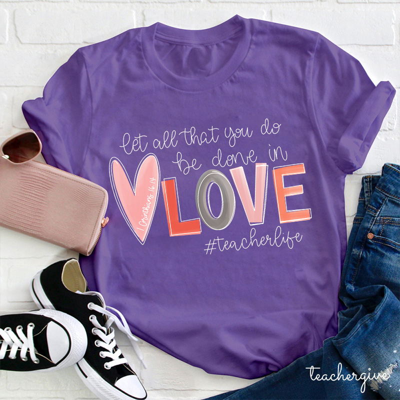 Let All That You Do Be Done In Love Teacher T-Shirt