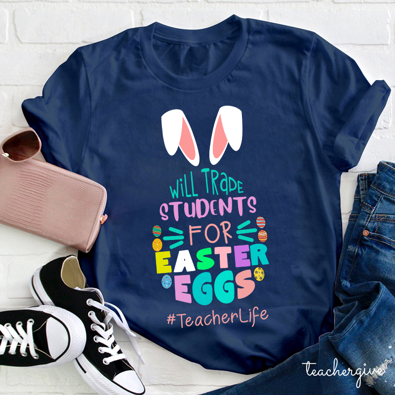 Bunny Will Trade Students For Easter Eggs Teacher T-Shirt