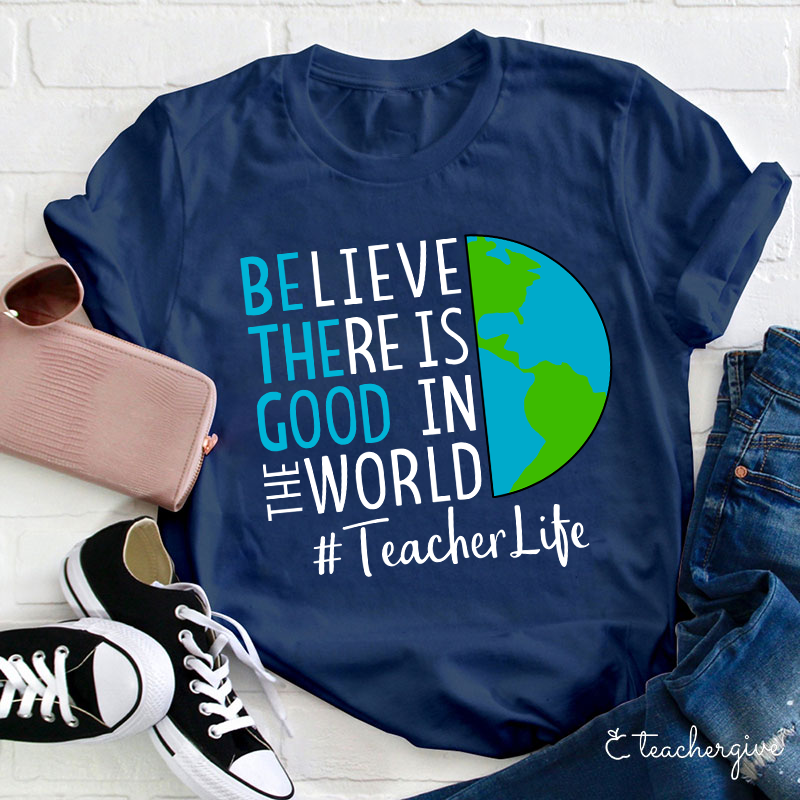 Believe There Is Good In The World Teacher T-Shirt
